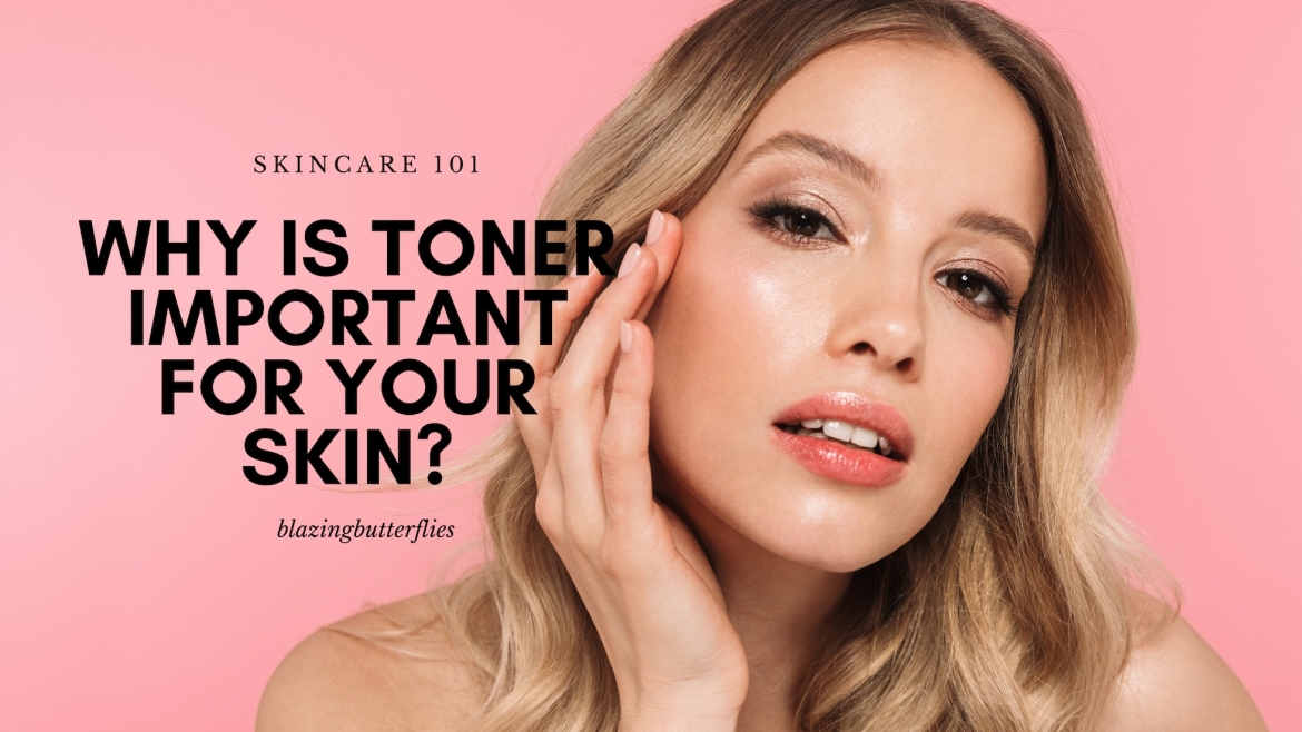 Why Is Toner Important For Your Skin? - Blazing Butterflies