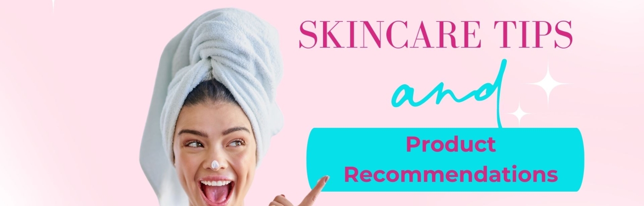 Skincare Tips and Product recommendations